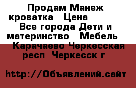 Продам Манеж кроватка › Цена ­ 2 000 - Все города Дети и материнство » Мебель   . Карачаево-Черкесская респ.,Черкесск г.